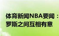 体育新闻NBA要闻：公牛和自由球员德里克-罗斯之间互相有意