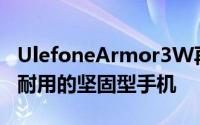 UlefoneArmor3W再次证明自己是一款坚固耐用的坚固型手机