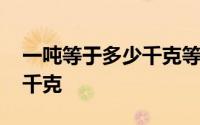 一吨等于多少千克等于多少克 一吨等于多少千克