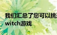 我们汇总了您可以挑选的10种最适合家庭的Switch游戏