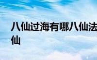 八仙过海有哪八仙法器图片 八仙过海有哪八仙