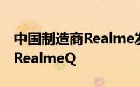 中国制造商Realme发布了其最新的智能手机RealmeQ