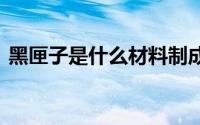 黑匣子是什么材料制成的 黑匣子是什么颜色