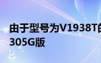 由于型号为V1938T的手机已被证明是VivoX305G版