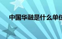 中国华融是什么单位 中国华融是央企吗