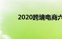 2020跨境电商六大关键趋势前瞻