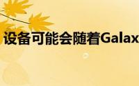 设备可能会随着GalaxyJ2Core的发布而推出