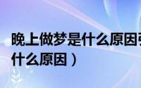 晚上做梦是什么原因引起的（晚上经常做梦是什么原因）