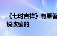 《七时吉祥》有原著吗 电视剧是根据什么小说改编的