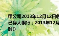 甲公司2013年12月12日收到2010年已转销的坏账5300元,已存人银行；2013年12月30日又确认坏账损失1800元,当时()