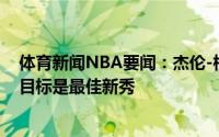 体育新闻NBA要闻：杰伦-格林我相信自己的工作上的投入目标是最佳新秀