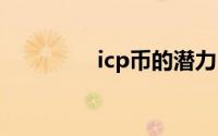 icp币的潜力 icp是什么币