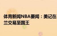 体育新闻NBA要闻：美记在与鹈鹕交易达成前灰熊接近将瓦兰交易至国王