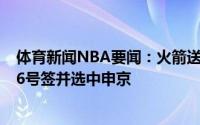 体育新闻NBA要闻：火箭送出两个未来首轮签换来雷霆的16号签并选中申京