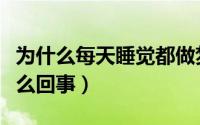 为什么每天睡觉都做梦（每天睡觉都会做梦怎么回事）