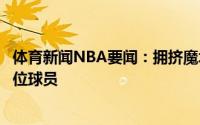 体育新闻NBA要闻：拥挤魔术选下杰伦-萨格斯后后场已有7位球员