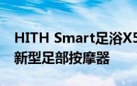 HITH Smart足浴X5 带有足浴和其他功能的新型足部按摩器