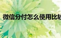 微信分付怎么使用比较好 微信分付怎么使用