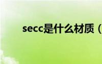 secc是什么材质（secc的材质介绍）