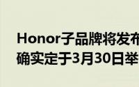 Honor子品牌将发布其Honor30S该发布会确实定于3月30日举行