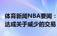 体育新闻NBA要闻： Shams湖人和奇才接近达成关于威少的交易