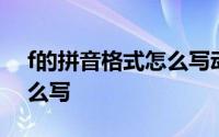 f的拼音格式怎么写动画视频 f的拼音格式怎么写