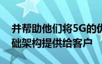 并帮助他们将5G的优势作为其关键的国家基础架构提供给客户