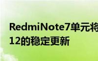 RedmiNote7单元将在未来几周内收到MIUI12的稳定更新