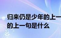 归来仍是少年的上一句是什么 归来仍是少年的上一句是什么