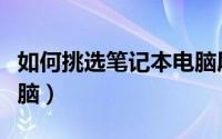 如何挑选笔记本电脑屏幕（如何挑选笔记本电脑）