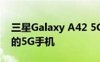 三星Galaxy A42 5G手机将是该公司最便宜的5G手机