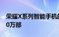 荣耀X系列智能手机的全球出货量已超过8000万部