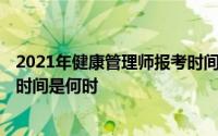 2021年健康管理师报考时间是何时 2021年健康管理师报考时间是何时