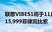 联想VIBES1将于11月上周上市建议零售价为15,999菲律宾比索