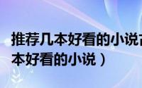 推荐几本好看的小说古代言情（给大家分享几本好看的小说）