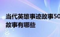 当代英雄事迹故事50字 50字左右的英雄事迹故事有哪些