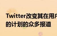 Twitter改变其在用户时间轴上显示推文方式的计划的众多报道