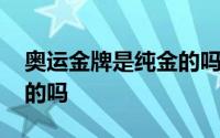 奥运金牌是纯金的吗有多重 奥运金牌是纯金的吗