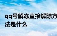 qq号解冻直接解除方法 qq号解冻直接解除方法是什么