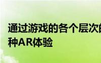 通过游戏的各个层次的沉浸式游戏体验享受各种AR体验