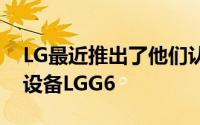 LG最近推出了他们认为是移动通信的未来的设备LGG6