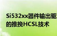 Si532xx器件输出驱动器利用了SiliconLabs的推挽HCSL技术