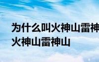 为什么叫火神山雷神山你们知道吗 为什么叫火神山雷神山