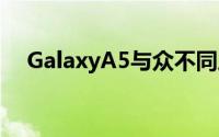 GalaxyA5与众不同之处在于其屏幕尺寸