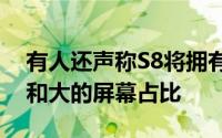 有人还声称S8将拥有合适的光学指纹传感器和大的屏幕占比