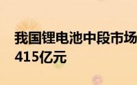 我国锂电池中段市场规模预测到2025年将达415亿元