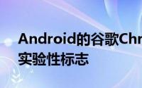 Android的谷歌Chrome浏览器有一个新的实验性标志