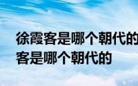 徐霞客是哪个朝代的人主要作品有哪些 徐霞客是哪个朝代的