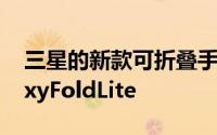 三星的新款可折叠手机已获得WiFi认证GalaxyFoldLite