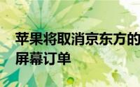 苹果将取消京东方的供应京东方痛失3000万屏幕订单